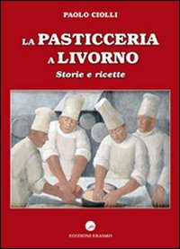 La pasticceria a Livorno. Storie e ricette