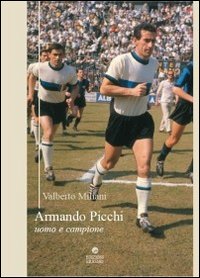 Armando Picchi. Uomo e campione