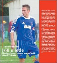 160 e lode. Il bomber livornese che non amava il calcio. Michael Pellegrini