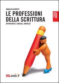 Le professioni della scrittura. Opportunità, consigli, indirizzi