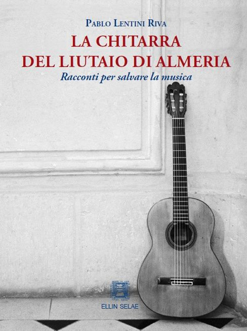 La chitarra del liutaio di Almeria. Racconti per salvare la musica