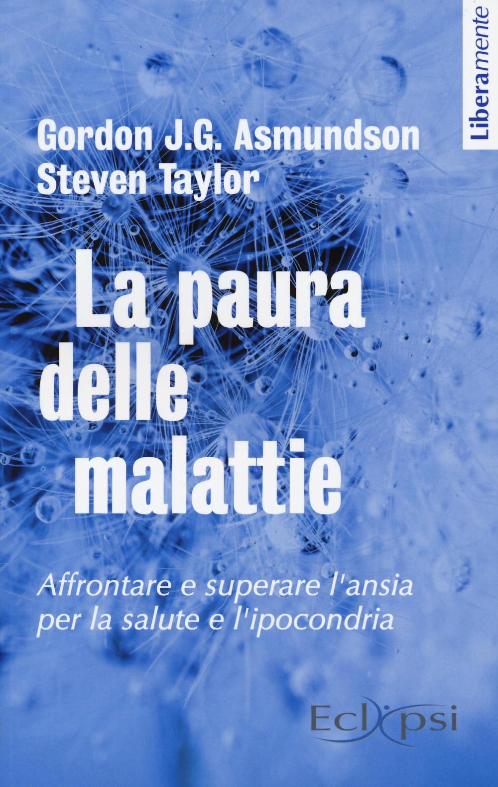 La paura delle malattie. Affrontare e superare l'ansia per la salute e l'ipocondria