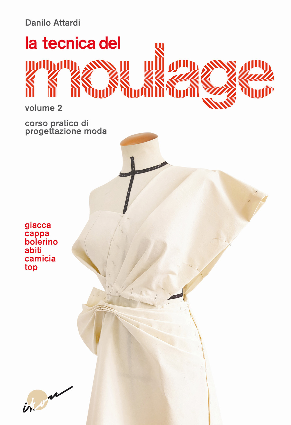 La tecnica del moulage. Corso pratico di progettazione moda. Vol. 2: Giacca, cappa, bolerino, abiti, camicia, top