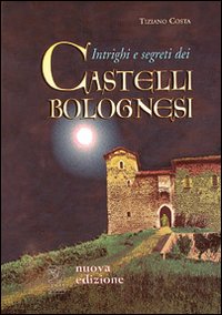 Intrighi e segreti dei castelli bolognesi