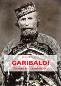 Garibaldi. L'uomo e il condottiero