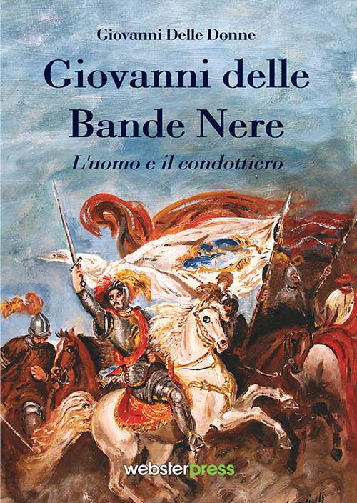 Giovanni delle Bande Nere. L'uomo e il condottiero