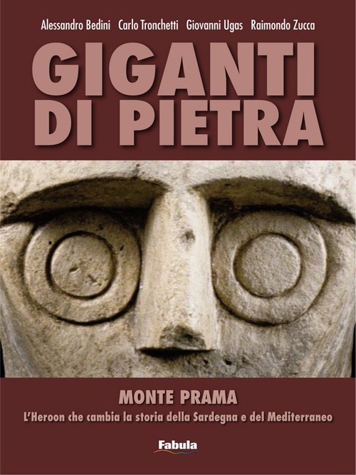 Giganti di pietra. Monte Prama. L'Heroon che cambia la storia della Sardegna e del Mediterraneo. Ediz. illustrata