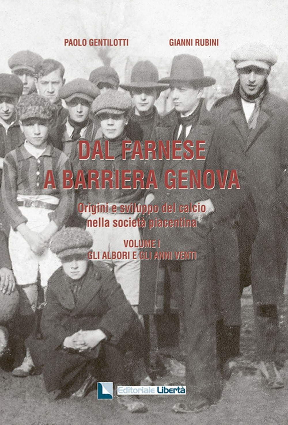 Dal Farnese a Barriera Genova. Origini e sviluppo del calcio nella società piacentina. Vol. 1: Gli albori e gli anni venti