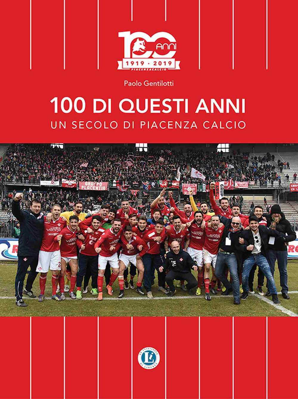 100 di questi anni. Un secolo di Piacenza calcio