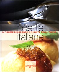 Ricette italiane. Il piacere di cucinare e il gusto della tavola