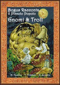 Gnomi e troll. Bogus racconta... il piccolo popolo