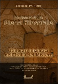 La ricerca della pietra filosofale. Itinerari iniziatici nell'Italia del mistero