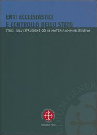 Enti ecclesiastici e controllo dello Stato. Studi sull'istruzione CEI in materia amministrativa