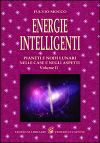 Energie intelligenti. Vol. 2: Pianeti e nodi lunari nelle case e negli aspetti astrologici