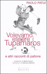 Volevamo essere i tupamaros e altri racconti di pallone