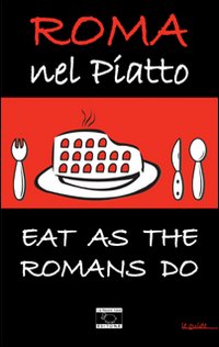 Roma nel piatto. Eat as the romans do. Ediz. inglese