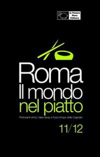 Roma. Il mondo nel piatto. 2011-2012. Ristoranti etnici, take away, e food shops nella capitale