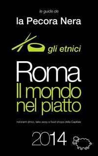 Roma. Il mondo nel piatto. 2014. Ristoranti etnici, take away, e food shops della capitale