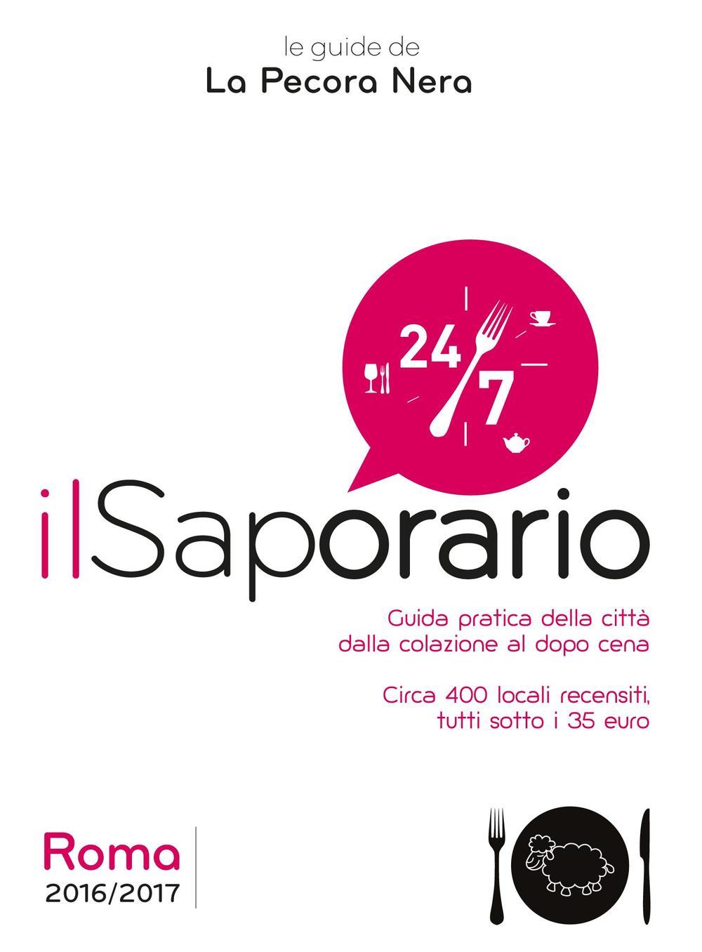 Il saporario. Roma 2016/2017. Guida pratica della città dalla colazione al dopo cena. Oltre 400 locali recensiti tutti sotto i 35 euro