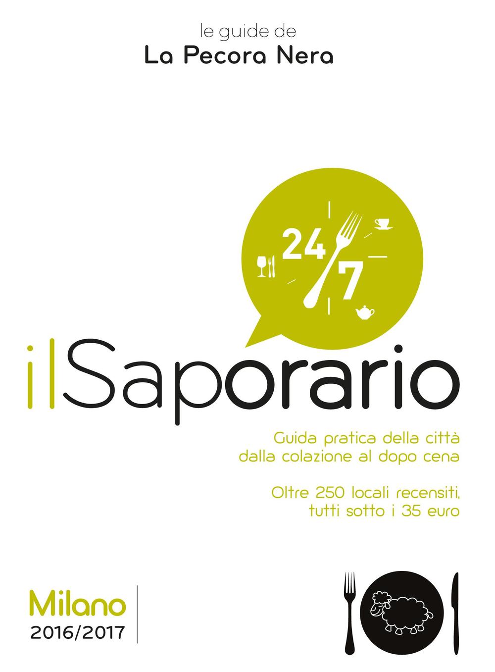 Il saporario. Milano 2016/2017. Guida pratica della città dalla colazione al dopo cena. Oltre 250 locali recensiti tutti sotto i 35 euro