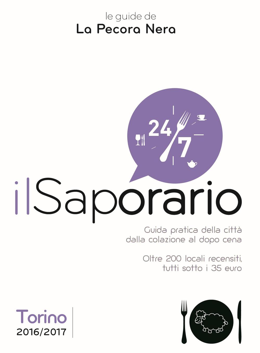 Il saporario. Torino 2016/2017. Guida pratica della città dalla colazione al dopo cena. Oltre 200 locali recensiti tutti sotto i 35 euro