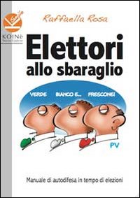 Elettori allo sbaraglio. Manuale di autodifesa in tempo di elezioni