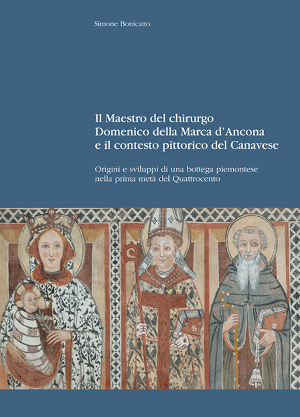 Il maestro del chirurgo. Domenico della Marca d'Ancona e il contesto pittorico del Canavese. Origini e sviluppi di una bottega piemontese nella prima metà del Quattrocento