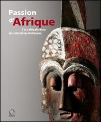 Passion d'Afrique. L'art africain dans les collections italiennes. Ediz. illustrata. Con DVD