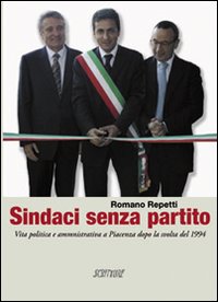 Sindaci senza partito. Vita politica e amministrativa a Piacenza dopo la svolta del 1994