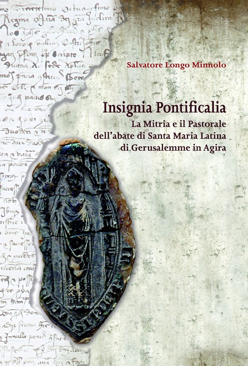 Insignia pontificalia. La mitra e il pastorale dell'abate di Santa Maria Latina di Gerusalemme in Agira. Ediz. illustrata