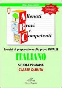 ABC allenati, bravi e competenti. Esercizi di preparazione alla prova INVALSI di italiano. Per la 5ª classe elementare