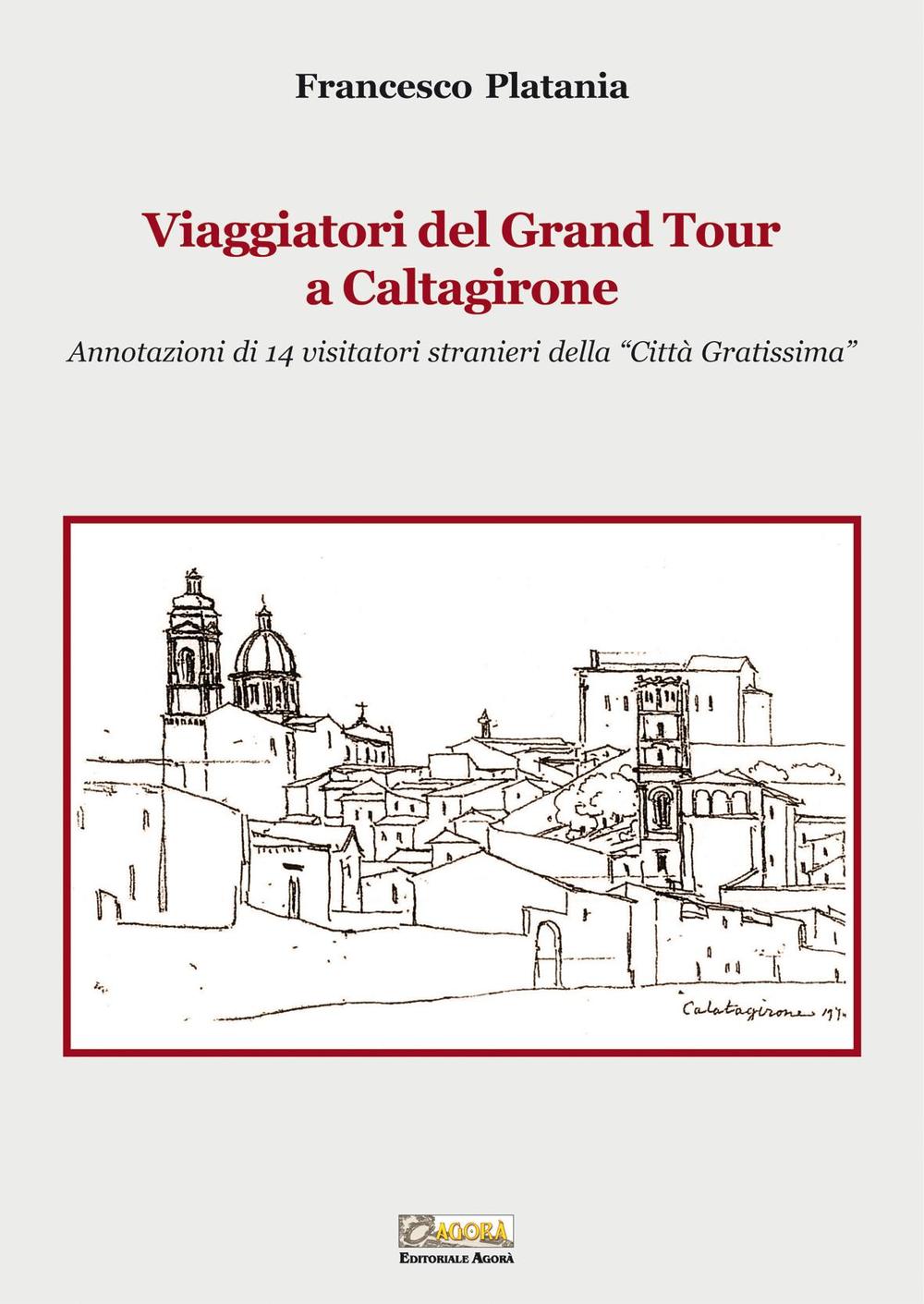 Viaggiatori del grand tour a Caltagirone. Annotazioni di 14 visitatori stranieri della «città gratissima»