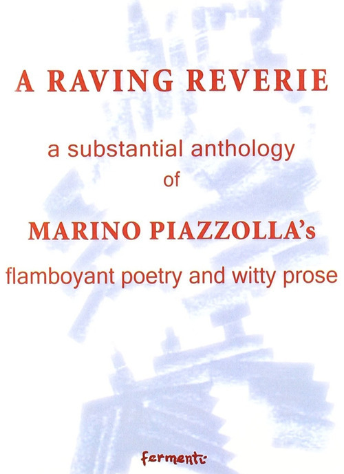 A raving reverie. A subtantial anthology of Marino Piazzolla's flamboyant poetry and witty prose