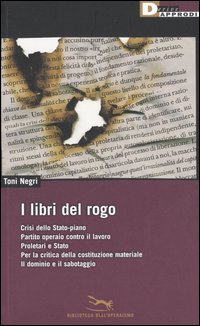 I libri del rogo. Crisi dello Stato-piano,Partito operaio contro il lavoro,Proletari e Stato,Per la critica della costituzione materiale-Il dominiio e il sabotaggio