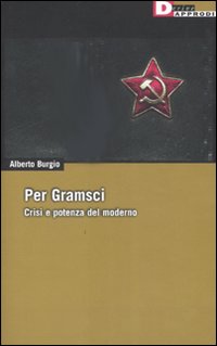 Per Gramsci. Crisi e potenza del moderno