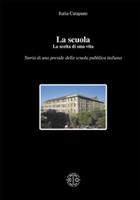 La scuola. La scelta di una vita. Storia di una preside della scuola pubblica italiana