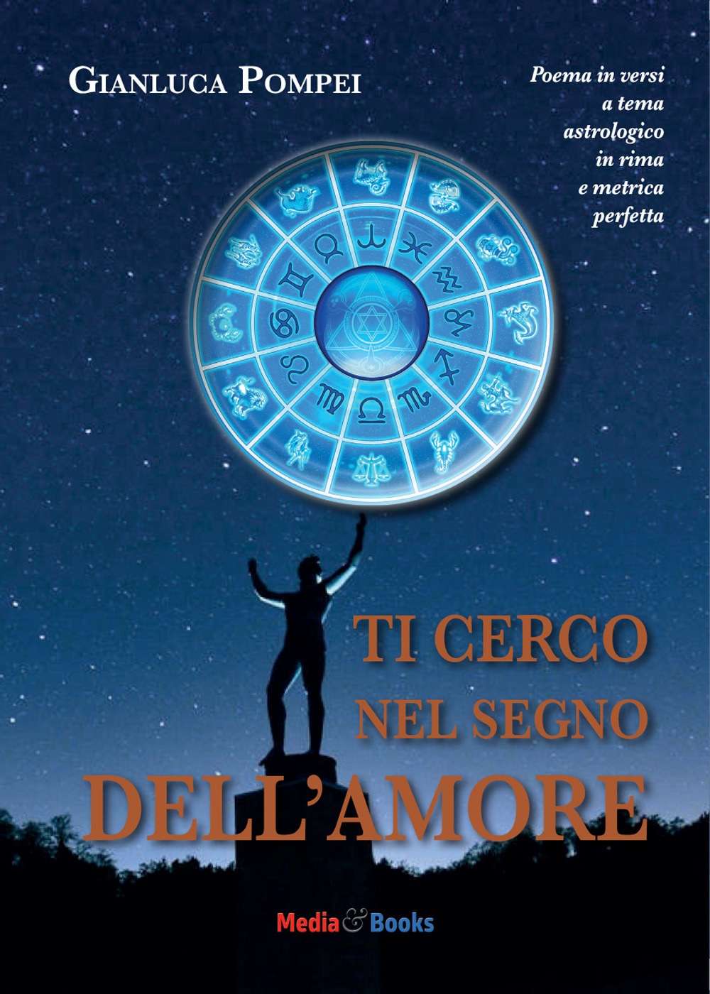 Ti cerco nel segno dell'amore. Poema in versi a tema astrologico in rima e metrica perfetta