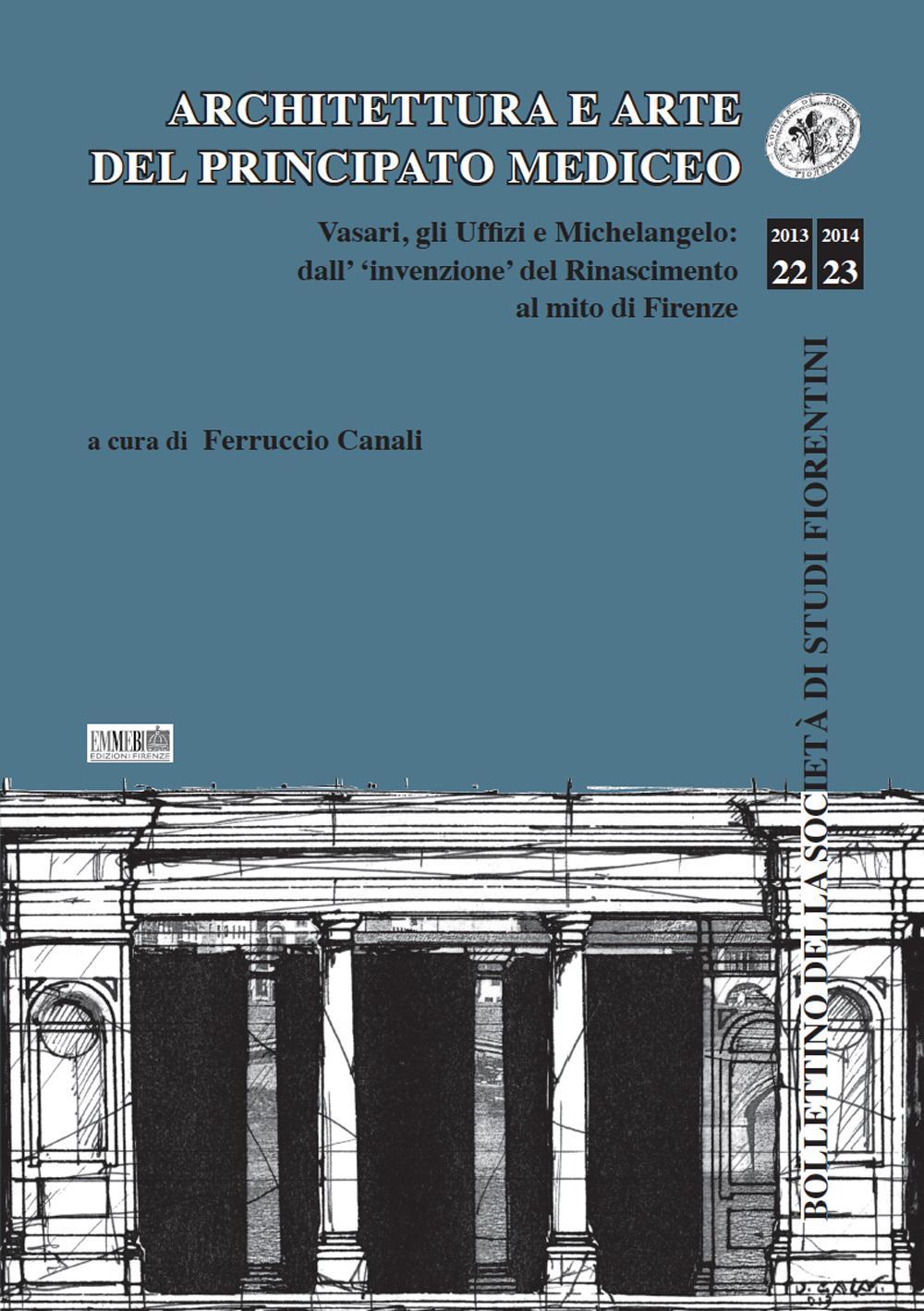 Architettura e arte del principato mediceo. Vasari, gli Uffizi e Michelangelo: dall'invenzione del Rinascimento al mito di Firenze