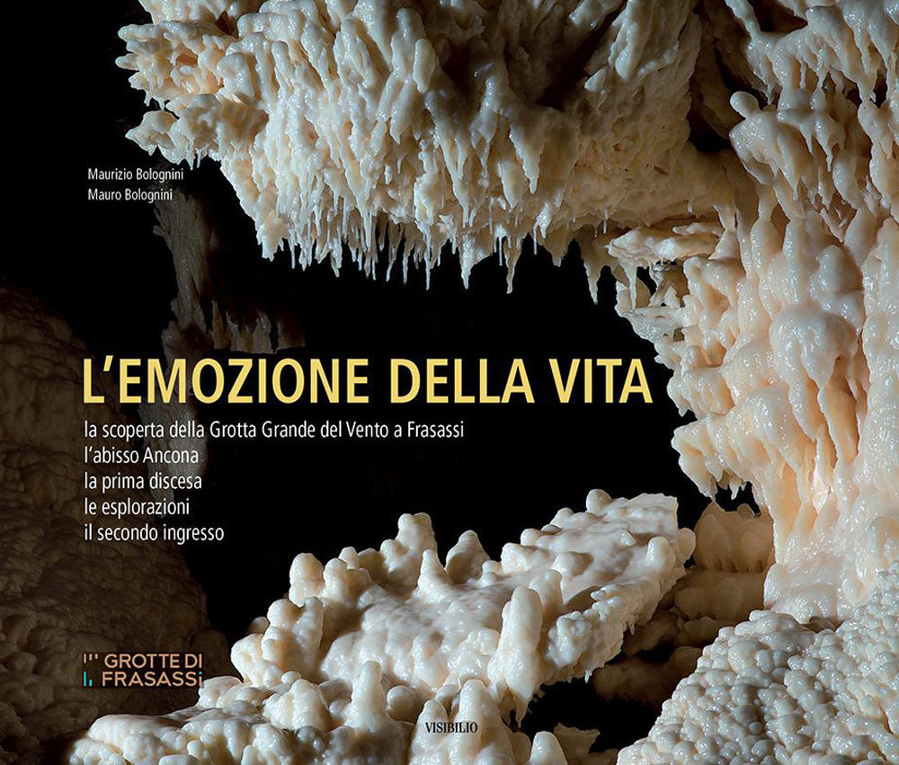 L'emozione della vita. La scoperta della Grotta Grande del Vento a Frasassi-l'abisso Ancona-la prima discesa-le esplorazioni-il secondo ingresso