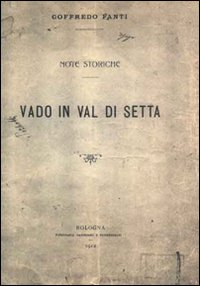 Vado in Val di Setta. Note storiche (rist. anastatica 1912). Ediz. numerata