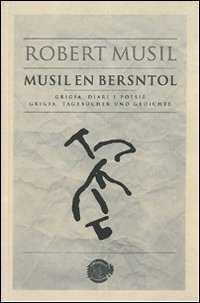 Robert Musil. Musil en Bersntol. Grigia, diari e poesie