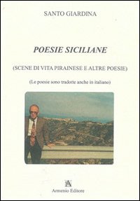 Poesie siciliane. Scene di vita pirainese e altre poesie. Testo siciliano e italiano