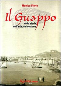 Il guappo. Nella storia, nell'arte, nel costume