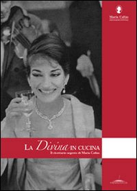 La Divina in cucina. Il ricettario segreto di Maria Callas