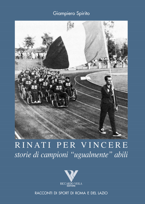 Rinati per vincere. Storia di campioni «ugualmente» abili