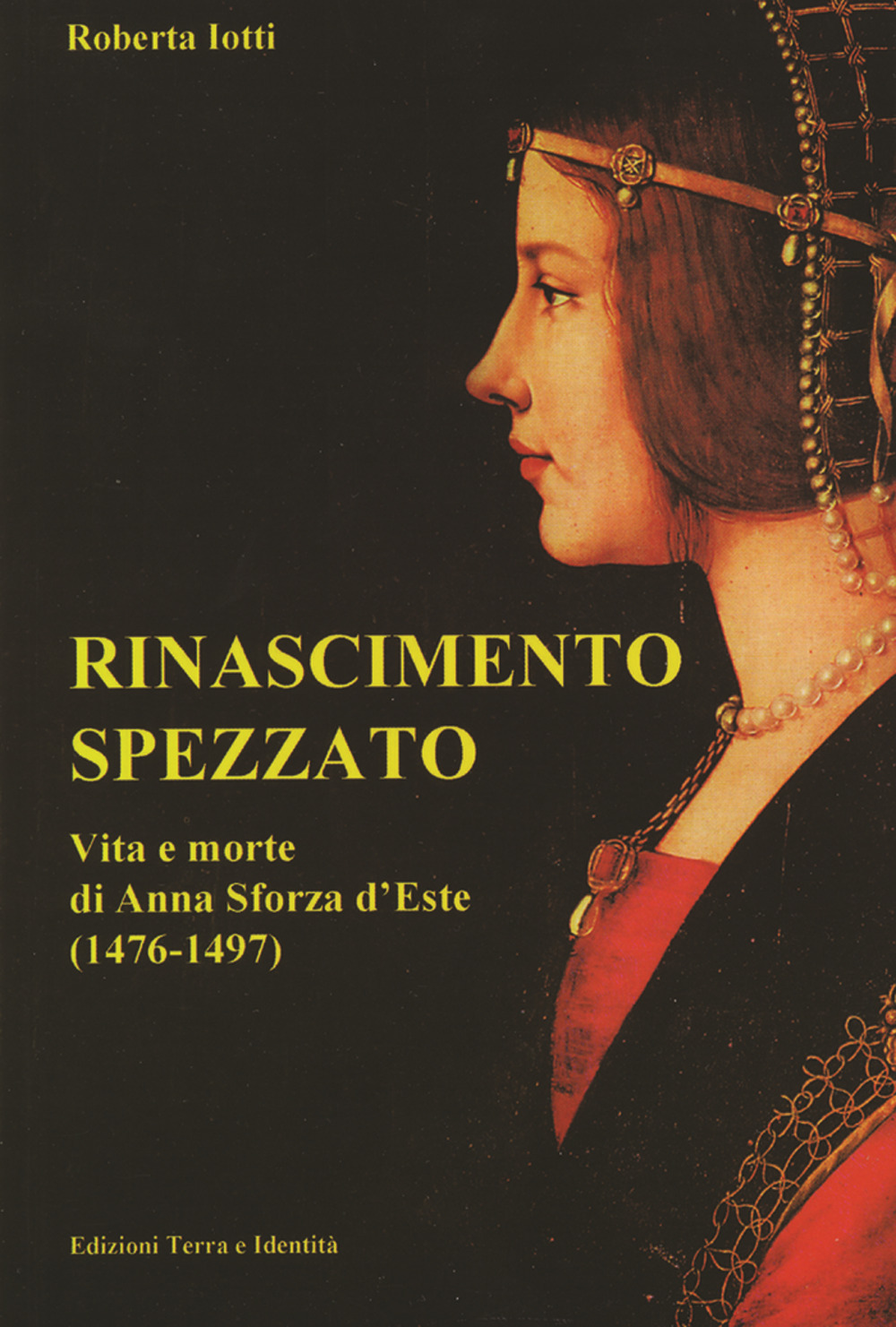 Rinascimento spezzato. Vita e morte di Anna Sforza d'Este (1476-1497)