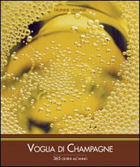 Voglia di champagne 365 giorni all'anno. Ediz. illustrata