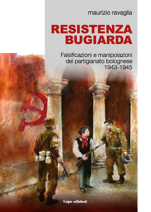 Resistenza bugiarda. Falsificazioni e manipolazioni del partigianato bolognese (1943-1945)