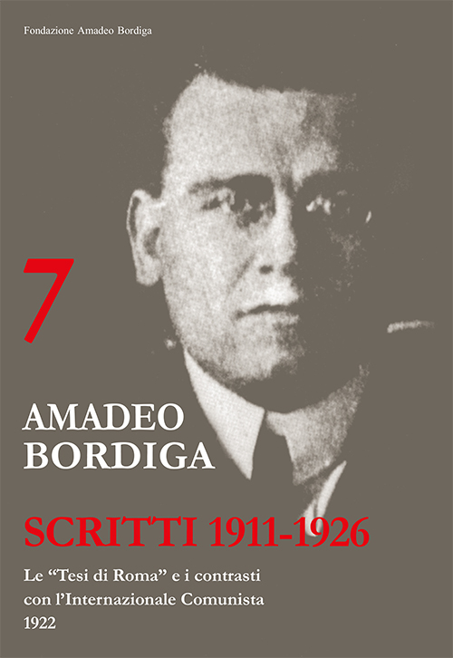 Amadeo Bordiga. Scritti 1911-1926. Vol. 7: Le «tesi di Roma» e i contrasti con l'internazionale comunista 1922