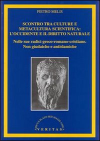 Scontro tra culture e metacultura scientifica: l'Occidente e il diritto naturale. Nelle sue radici greco-romano-cristiane. Non giudaiche e antislamiche